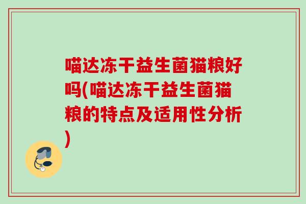 喵达冻干益生菌猫粮好吗(喵达冻干益生菌猫粮的特点及适用性分析) 喵达冻干益生菌猫粮好吗(喵达冻干益生菌猫粮的特点及适用性分析)