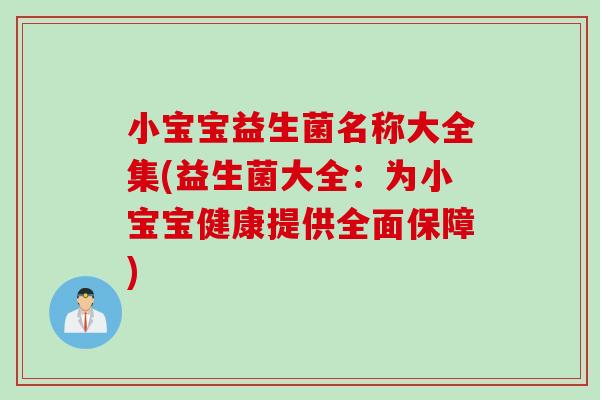 小宝宝益生菌名称大全集(益生菌大全：为小宝宝健康提供全面保障)
