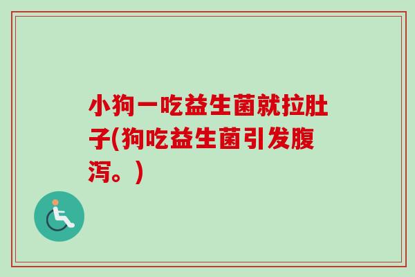 小狗一吃益生菌就拉肚子(狗吃益生菌引发腹泻。)