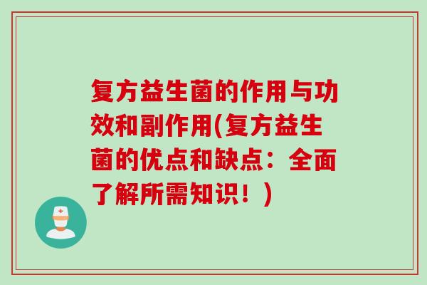 复方益生菌的作用与功效和副作用(复方益生菌的优点和缺点:全面了解所需知识!) 复方益生菌的作用与功效和副作用(复方益生菌的优点和缺点:全面了解所需知识!)