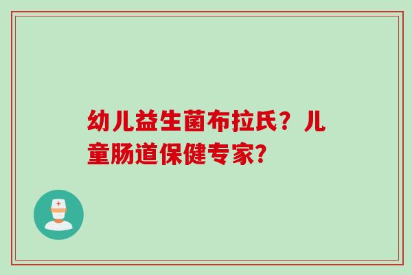 幼儿益生菌布拉氏？儿童肠道保健专家？