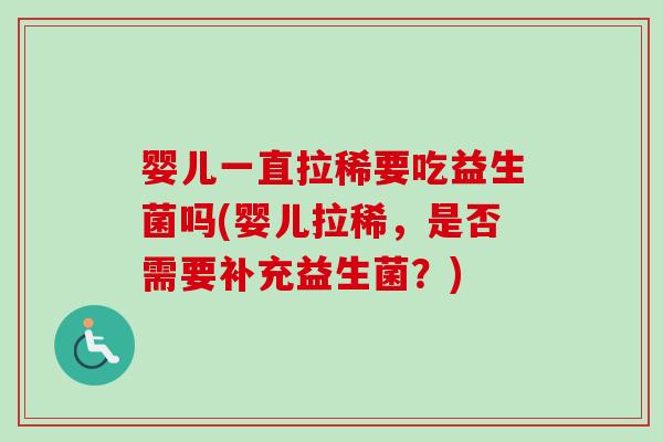 婴儿一直拉稀要吃益生菌吗(婴儿拉稀，是否需要补充益生菌？)