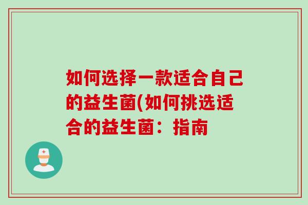 如何选择一款适合自己的益生菌(如何挑选适合的益生菌：指南