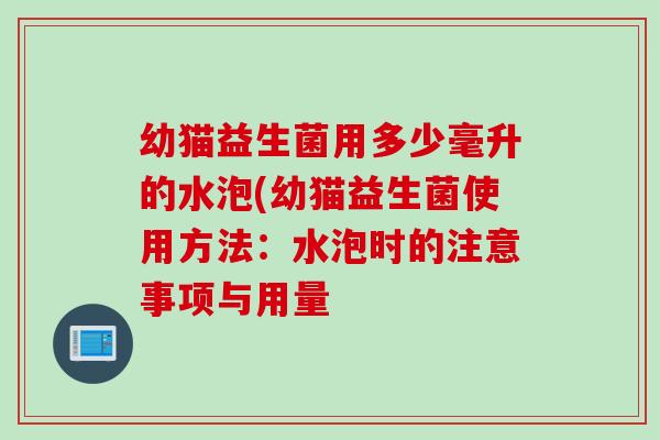幼猫益生菌用多少毫升的水泡(幼猫益生菌使用方法：水泡时的注意事项与用量