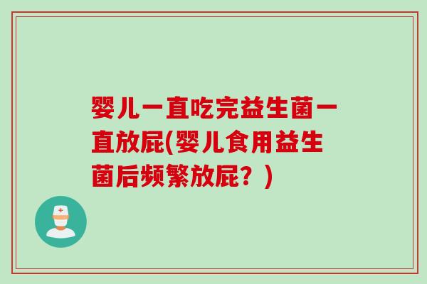 婴儿一直吃完益生菌一直放屁(婴儿食用益生菌后频繁放屁？)