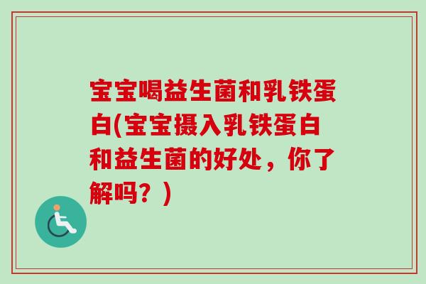 宝宝喝益生菌和乳铁蛋白(宝宝摄入乳铁蛋白和益生菌的好处，你了解吗？)