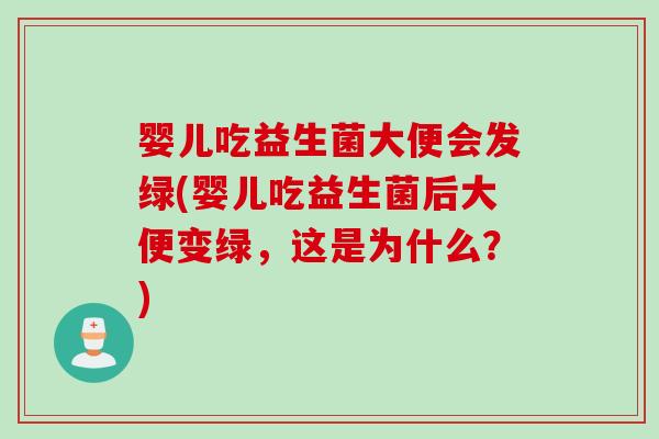 婴儿吃益生菌大便会发绿(婴儿吃益生菌后大便变绿,这是为什么?) 婴儿吃益生菌大便会发绿(婴儿吃益生菌后大便变绿,这是为什么?)