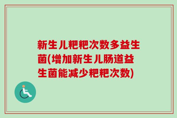 新生儿粑粑次数多益生菌(增加新生儿肠道益生菌能减少粑粑次数)