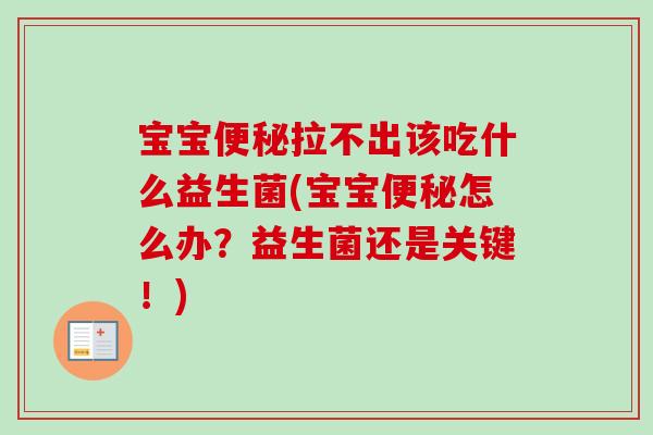 宝宝拉不出该吃什么益生菌(宝宝怎么办?益生菌还是关键!) 宝宝拉不出该吃什么益生菌(宝宝怎么办?益生菌还是关键!)