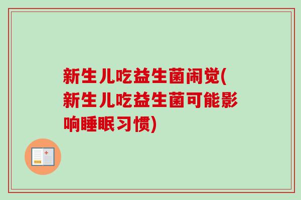 新生儿吃益生菌闹觉(新生儿吃益生菌可能影响习惯)