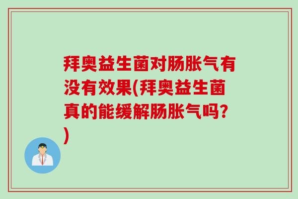 拜奥益生菌对肠有没有效果(拜奥益生菌真的能缓解肠吗？)
