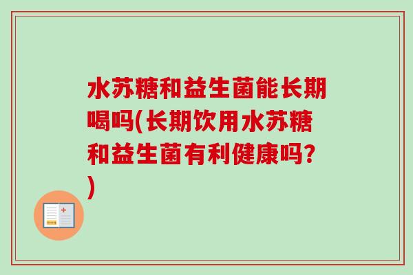 水苏糖和益生菌能长期喝吗(长期饮用水苏糖和益生菌有利健康吗？)