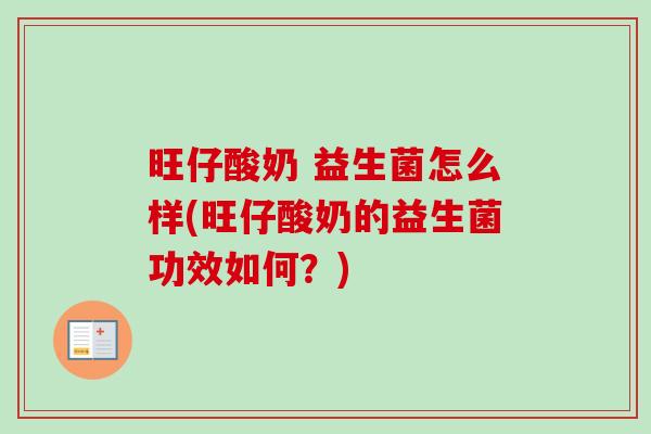 旺仔酸奶 益生菌怎么样(旺仔酸奶的益生菌功效如何？)