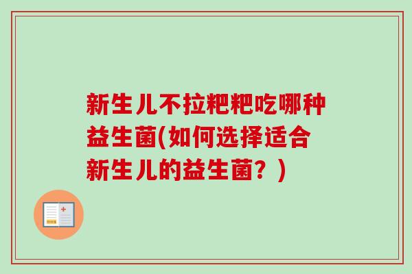 新生儿不拉粑粑吃哪种益生菌(如何选择适合新生儿的益生菌？)
