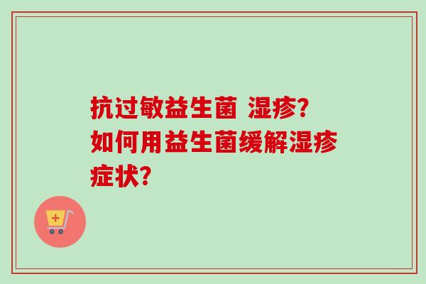 抗益生菌 ？如何用益生菌缓解症状？