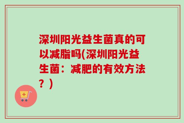 深圳阳光益生菌真的可以减脂吗(深圳阳光益生菌：的有效方法？)