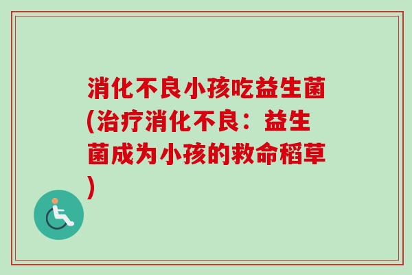 小孩吃益生菌(:益生菌成为小孩的救命稻草) 小孩吃益生菌(:益生菌成为小孩的救命稻草)