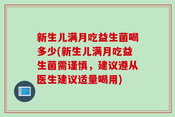 新生儿满月吃益生菌喝多少(新生儿满月吃益生菌需谨慎，建议遵从医生建议适量喝用)