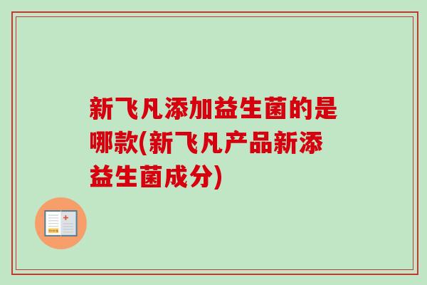 新飞凡添加益生菌的是哪款(新飞凡产品新添益生菌成分)