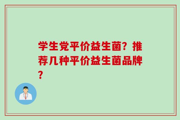 学生党平价益生菌？推荐几种平价益生菌品牌？