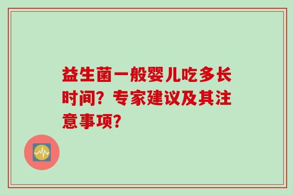 益生菌一般婴儿吃多长时间？专家建议及其注意事项？