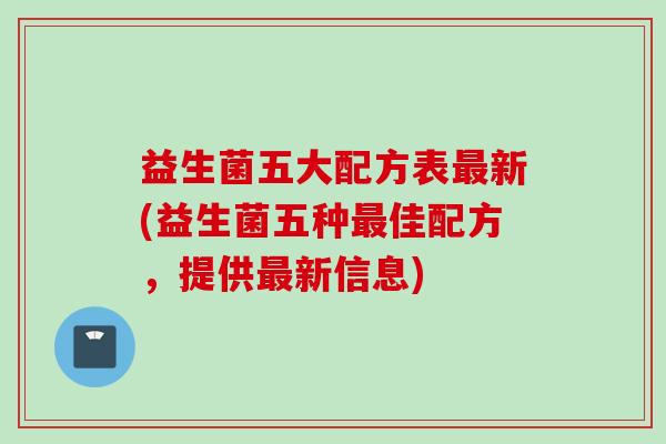 益生菌五大配方表新(益生菌五种佳配方，提供新信息)