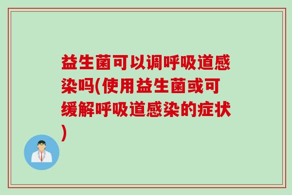 益生菌可以调道吗(使用益生菌或可缓解道的症状)