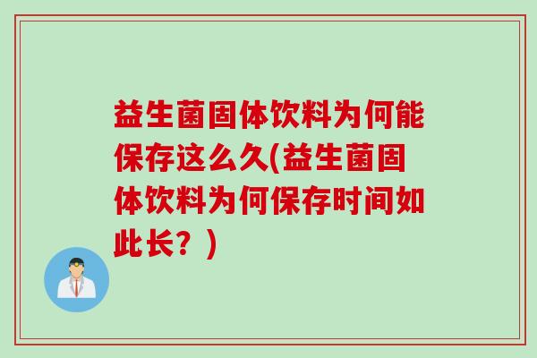 益生菌固体饮料为何能保存这么久(益生菌固体饮料为何保存时间如此长？)