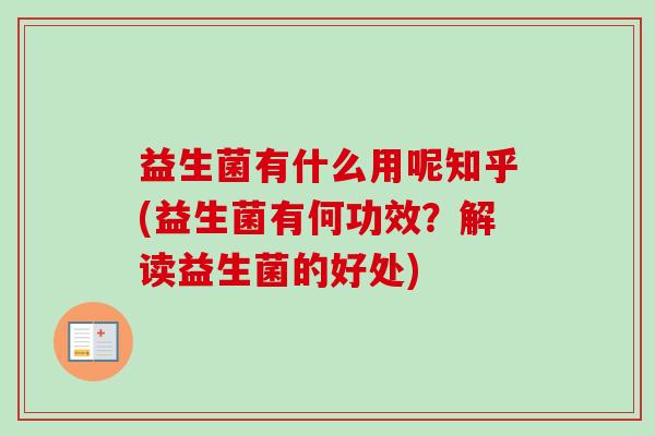 益生菌有什么用呢知乎(益生菌有何功效?解读益生菌的好处) 益生菌有什么用呢知乎(益生菌有何功效?解读益生菌的好处)