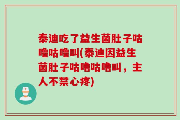 泰迪吃了益生菌肚子咕噜咕噜叫(泰迪因益生菌肚子咕噜咕噜叫，主人不禁心疼)