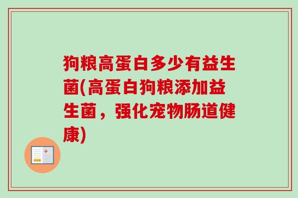 狗粮高蛋白多少有益生菌(高蛋白狗粮添加益生菌,强化宠物肠道健康) 狗粮高蛋白多少有益生菌(高蛋白狗粮添加益生菌,强化宠物肠道健康)