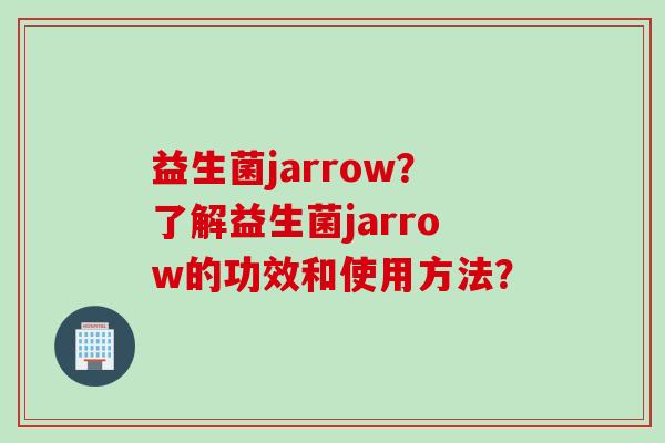 益生菌jarrow？了解益生菌jarrow的功效和使用方法？