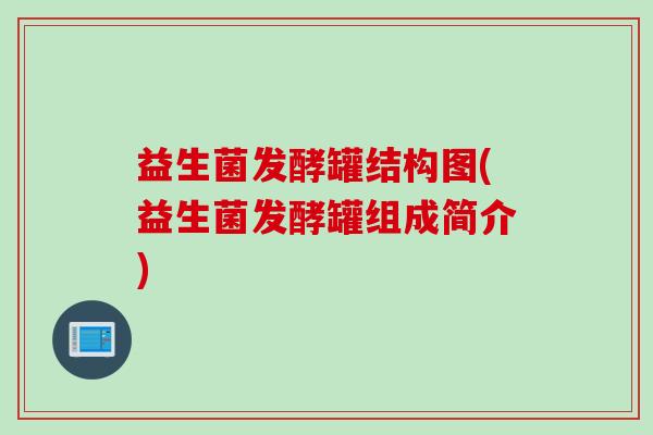 益生菌发酵罐结构图(益生菌发酵罐组成简介) 益生菌发酵罐结构图(益生菌发酵罐组成简介)