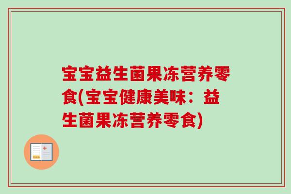 宝宝益生菌果冻营养零食(宝宝健康美味:益生菌果冻营养零食) 宝宝益生菌果冻营养零食(宝宝健康美味:益生菌果冻营养零食)