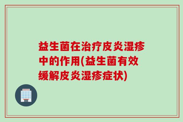 益生菌在皮炎中的作用(益生菌有效缓解皮状)