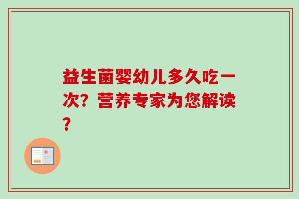 益生菌婴幼儿多久吃一次？营养专家为您解读？