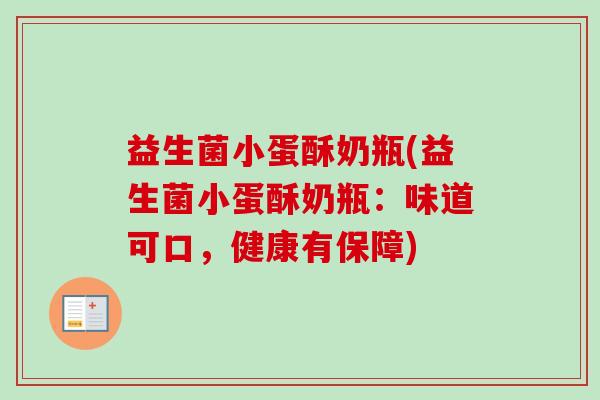 益生菌小蛋酥奶瓶(益生菌小蛋酥奶瓶:味道可口,健康有保障) 益生菌小蛋酥奶瓶(益生菌小蛋酥奶瓶:味道可口,健康有保障)