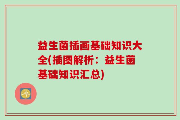 益生菌插画基础知识大全(插图解析：益生菌基础知识汇总)