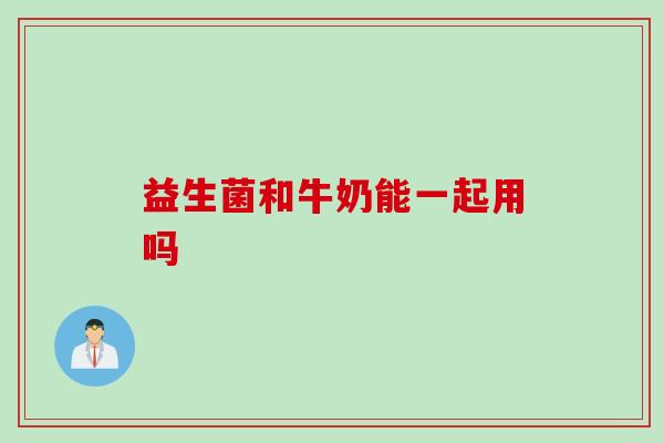 益生菌和牛奶能一起用吗