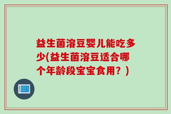 益生菌溶豆婴儿能吃多少(益生菌溶豆适合哪个年龄段宝宝食用?) 益生菌溶豆婴儿能吃多少(益生菌溶豆适合哪个年龄段宝宝食用?)