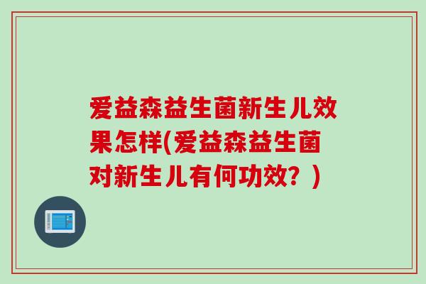 爱益森益生菌新生儿效果怎样(爱益森益生菌对新生儿有何功效？)