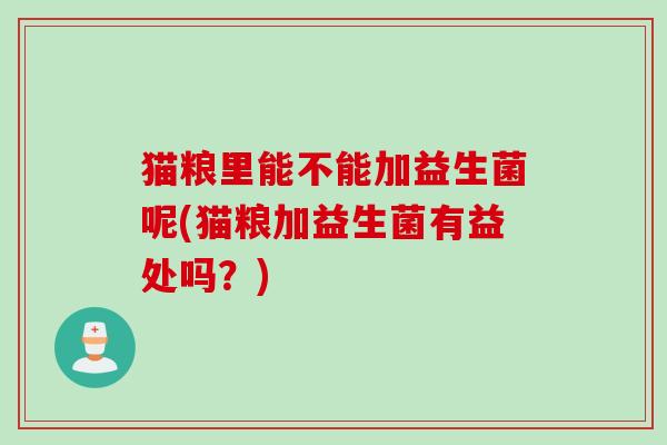 猫粮里能不能加益生菌呢(猫粮加益生菌有益处吗？)