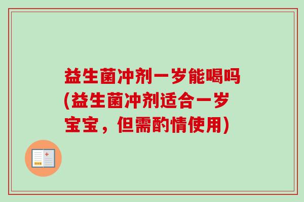 益生菌冲剂一岁能喝吗(益生菌冲剂适合一岁宝宝，但需酌情使用)