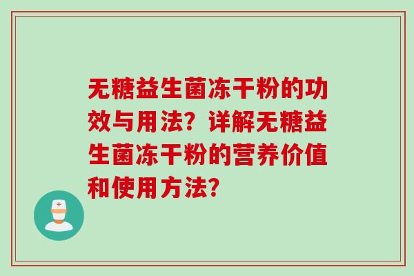 无糖益生菌冻干粉的功效与用法？详解无糖益生菌冻干粉的营养价值和使用方法？