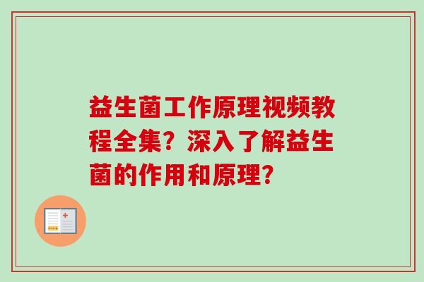 益生菌工作原理视频教程全集？深入了解益生菌的作用和原理？