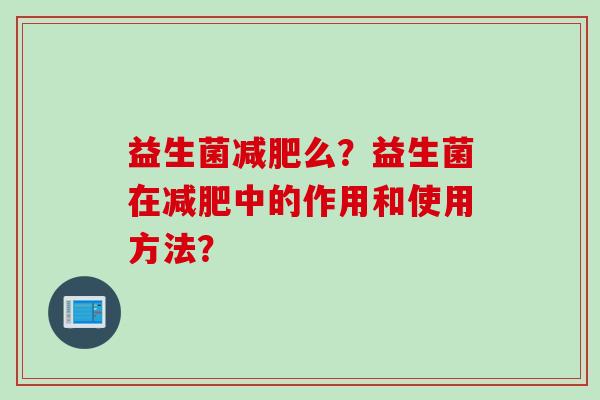 益生菌么？益生菌在中的作用和使用方法？