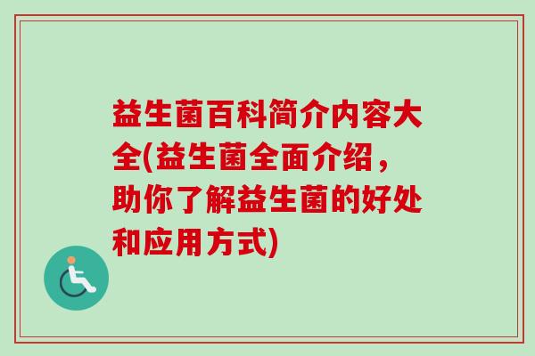 益生菌百科简介内容大全(益生菌全面介绍，助你了解益生菌的好处和应用方式)
