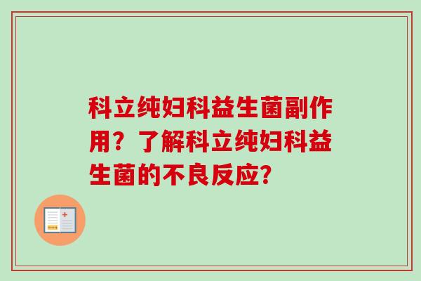 科立纯妇科益生菌副作用？了解科立纯妇科益生菌的不良反应？