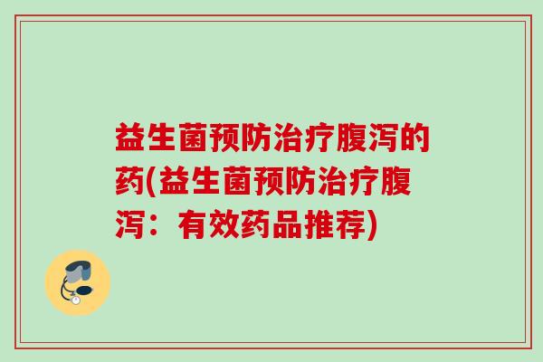 益生菌的药(益生菌:有效药品推荐) 益生菌的药(益生菌:有效药品推荐)