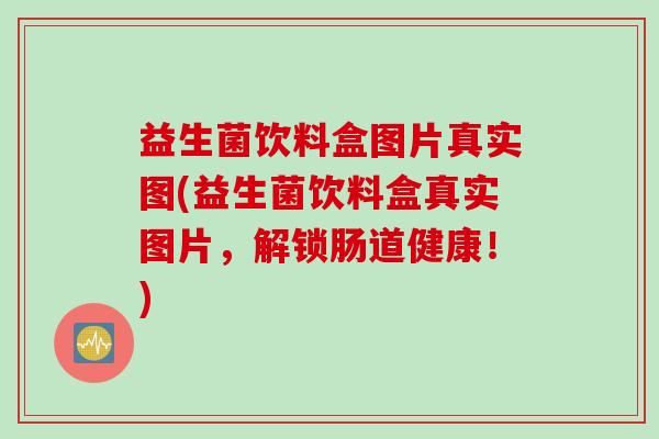 益生菌饮料盒图片真实图(益生菌饮料盒真实图片，解锁肠道健康！)